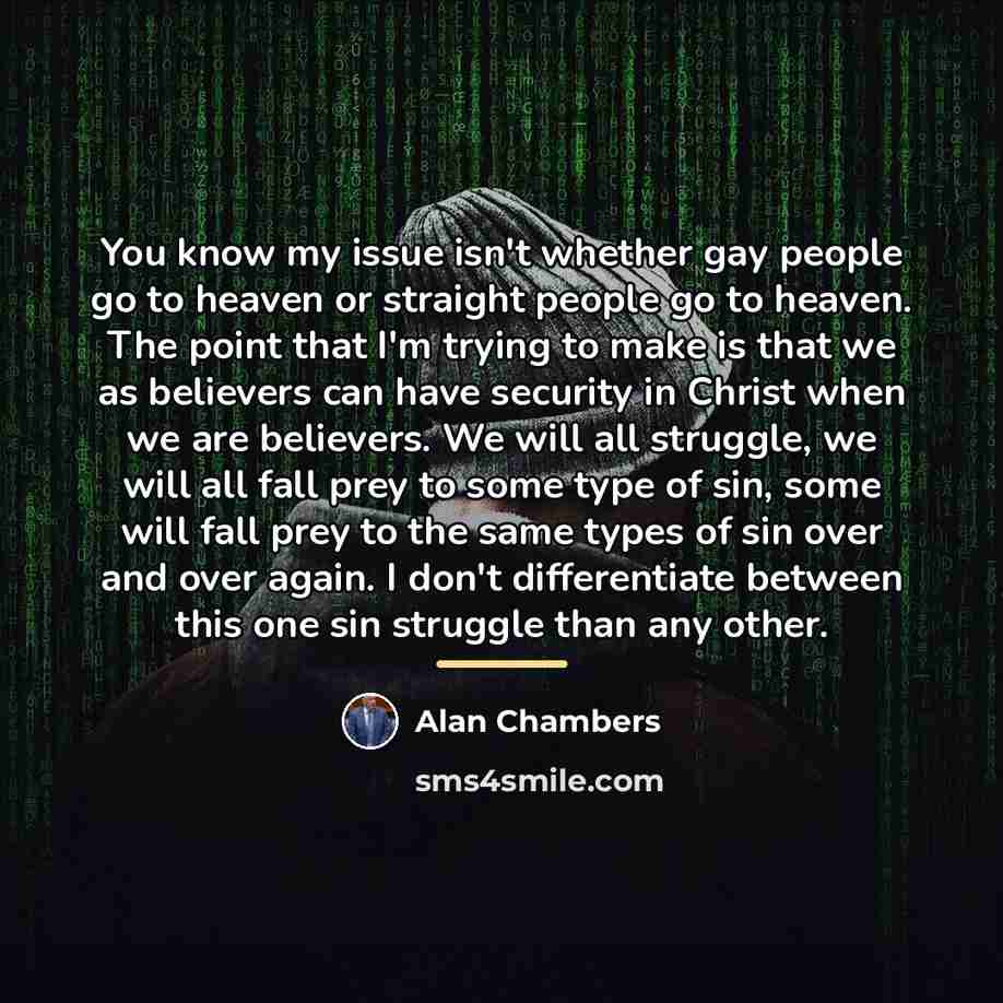 “You know my issue isn't whether gay people go to…” quote by Alan Chambers