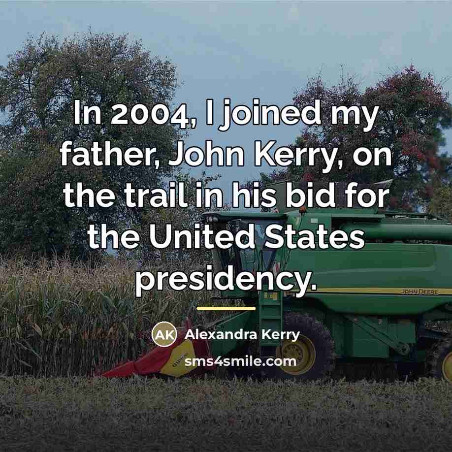 “In 2004, I joined my father, John Kerry, on the…” quote by Alexandra Kerry