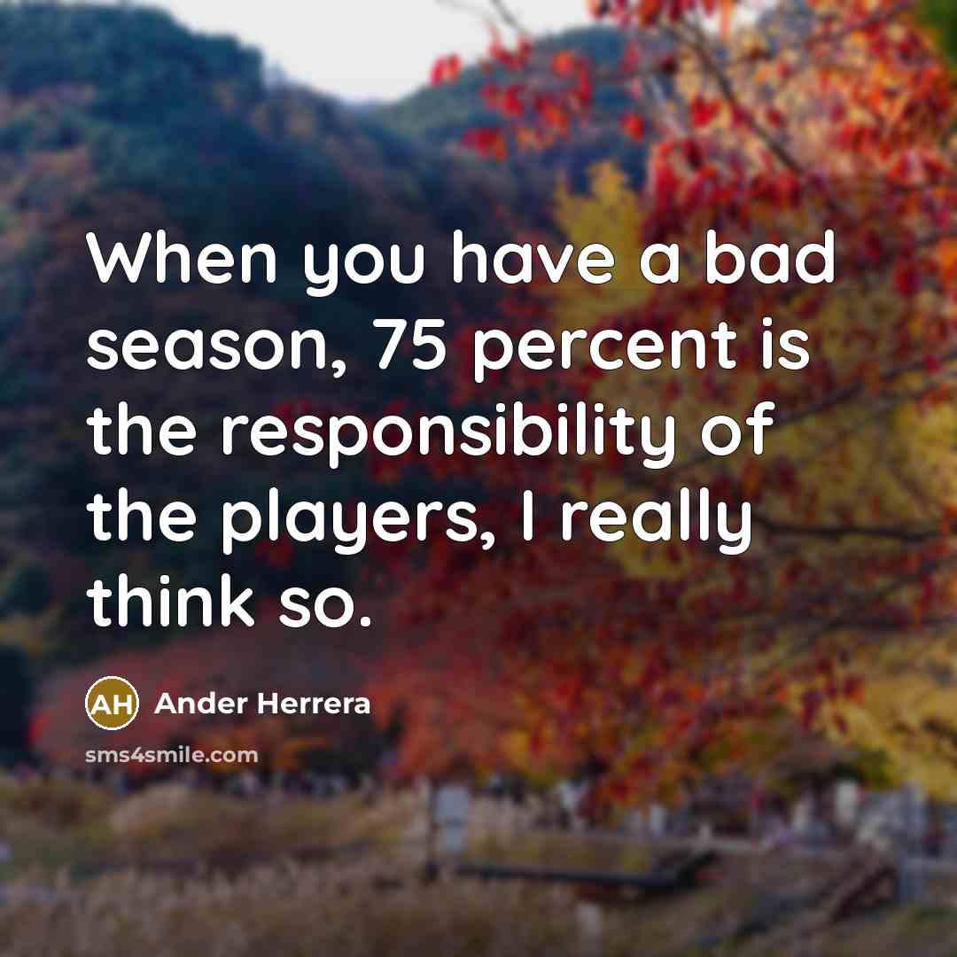 “When you have a bad season, 75 percent is the…” quote by Ander Herrera