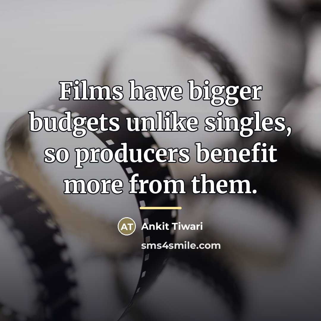 “Films have bigger budgets unlike singles, so producers benefit more…” quote by Ankit Tiwari