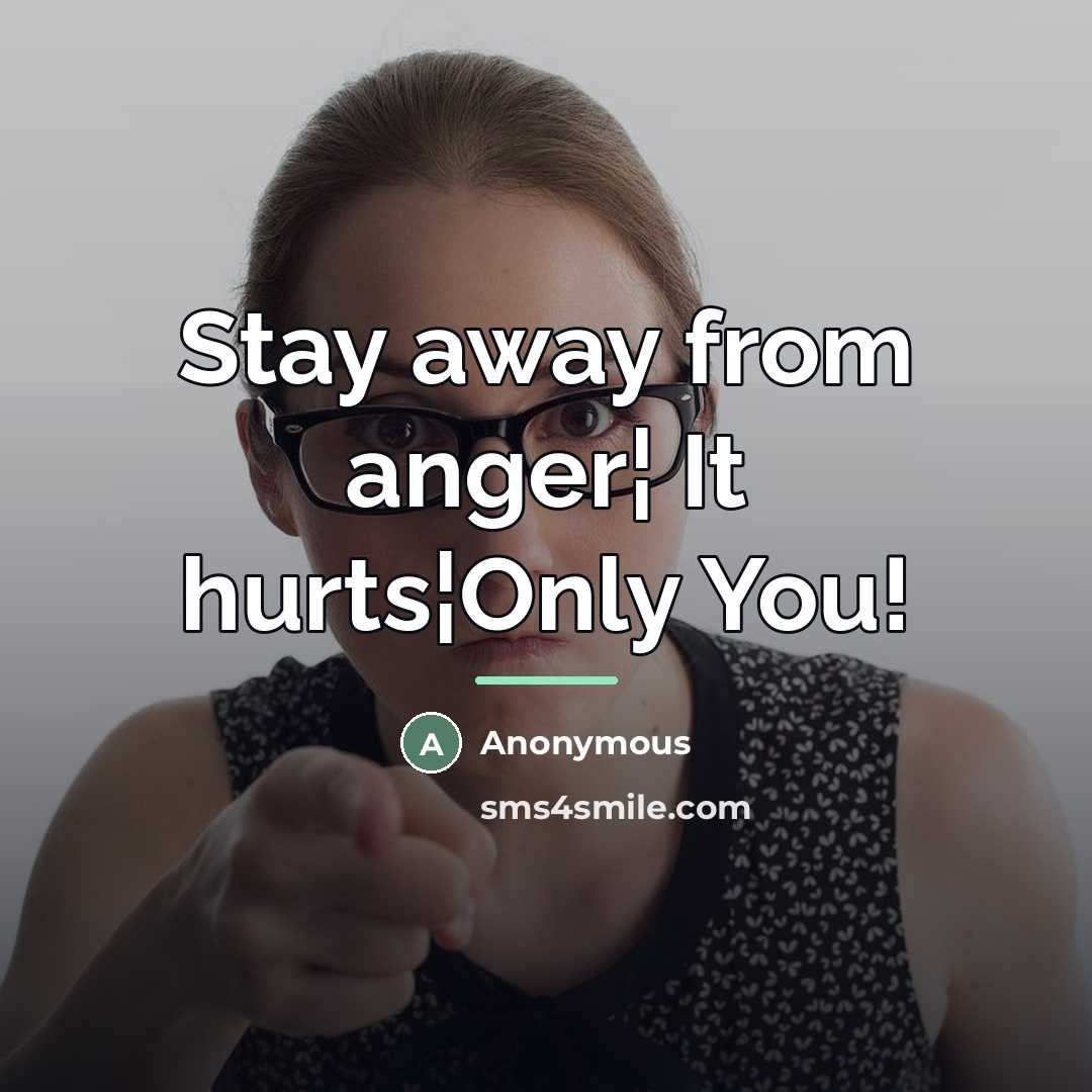 “Stay away from anger¦ It hurts¦Only You!…” quote by Anonymous