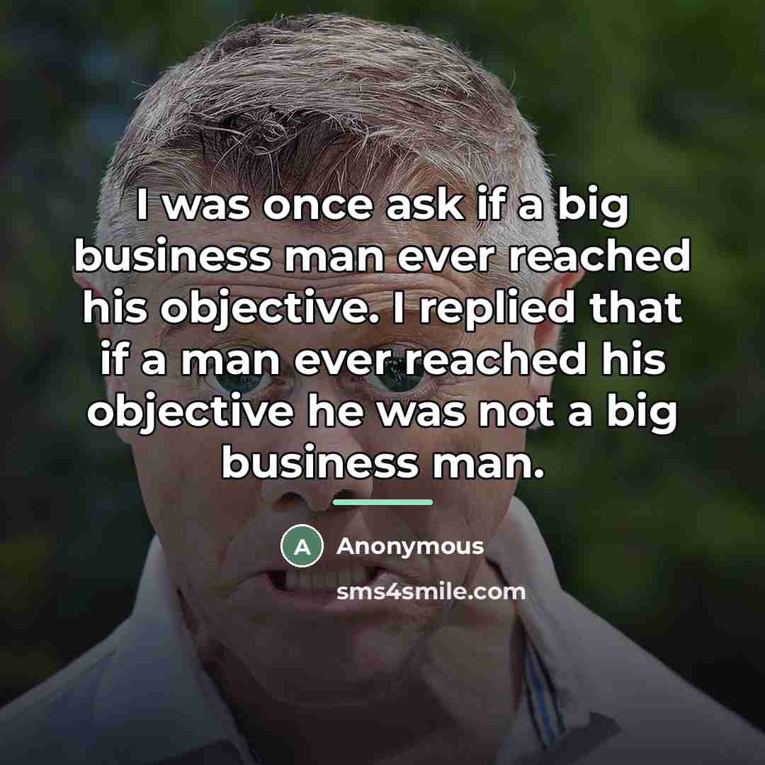 “I was once ask if a big business man ever…” quote by Anonymous