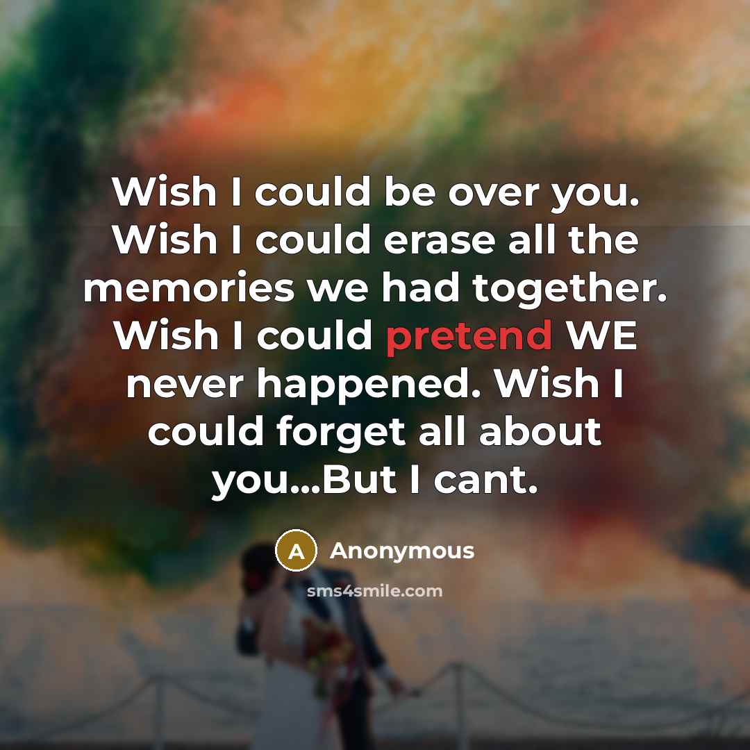 “Wish I could be over you. Wish I could erase…” quote by Anonymous