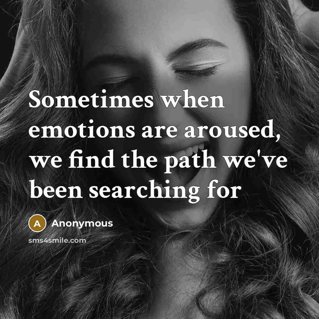 “Sometimes when emotions are aroused, we find the path we've…” quote by Anonymous
