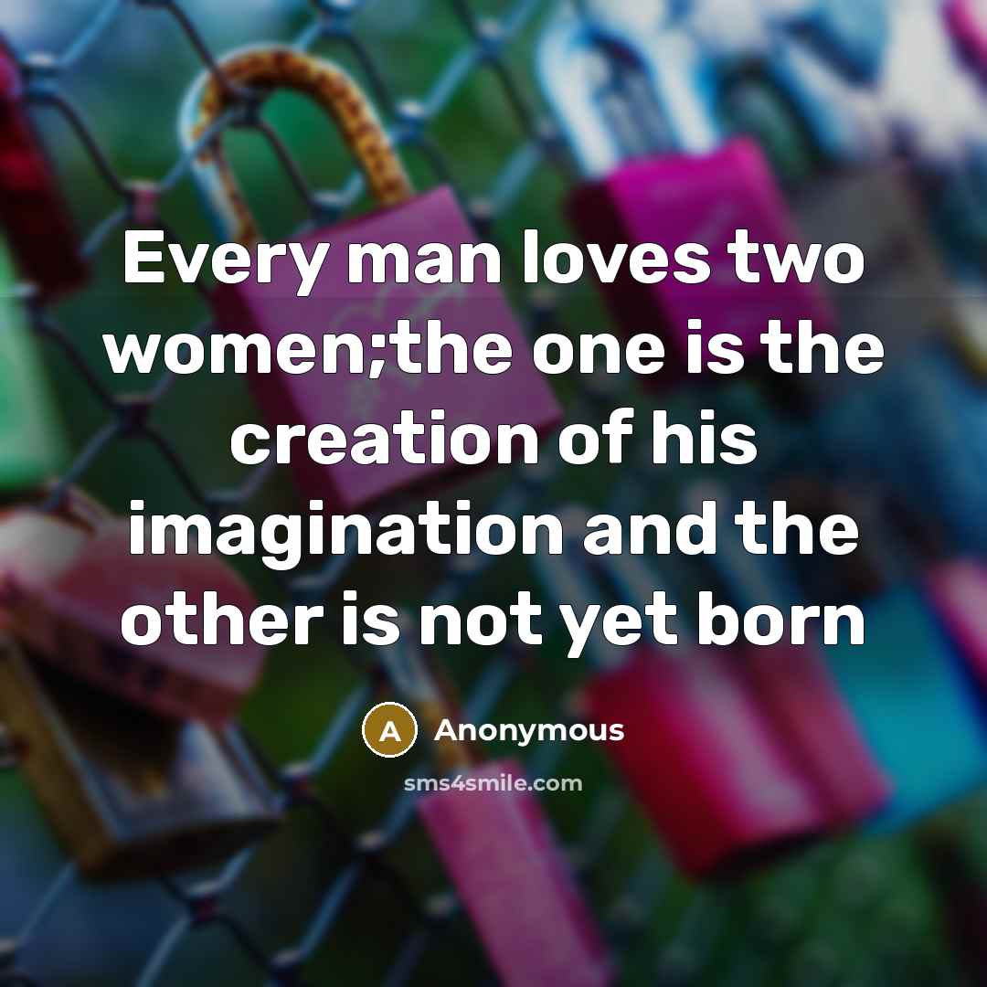 “Every man loves two women;the one is the creation of…” quote by Anonymous