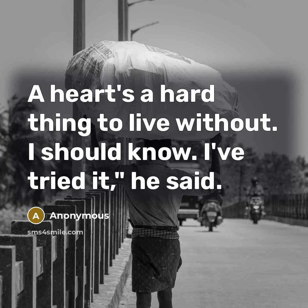“A heart's a hard thing to live without. I should…” quote by Anonymous