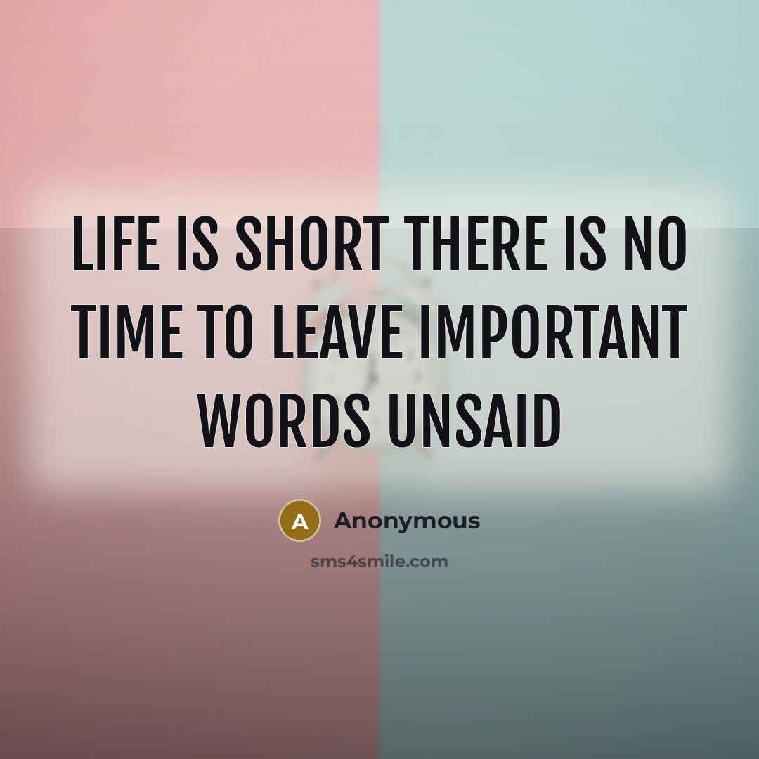 “Life is short there is no time to leave important…” quote by Anonymous