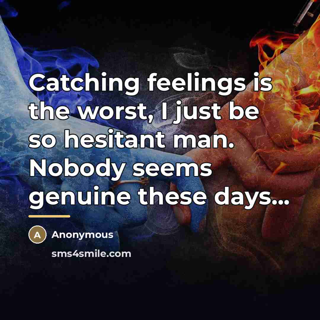 “Catching feelings is the worst, I just be so hesitant…” quote by Anonymous