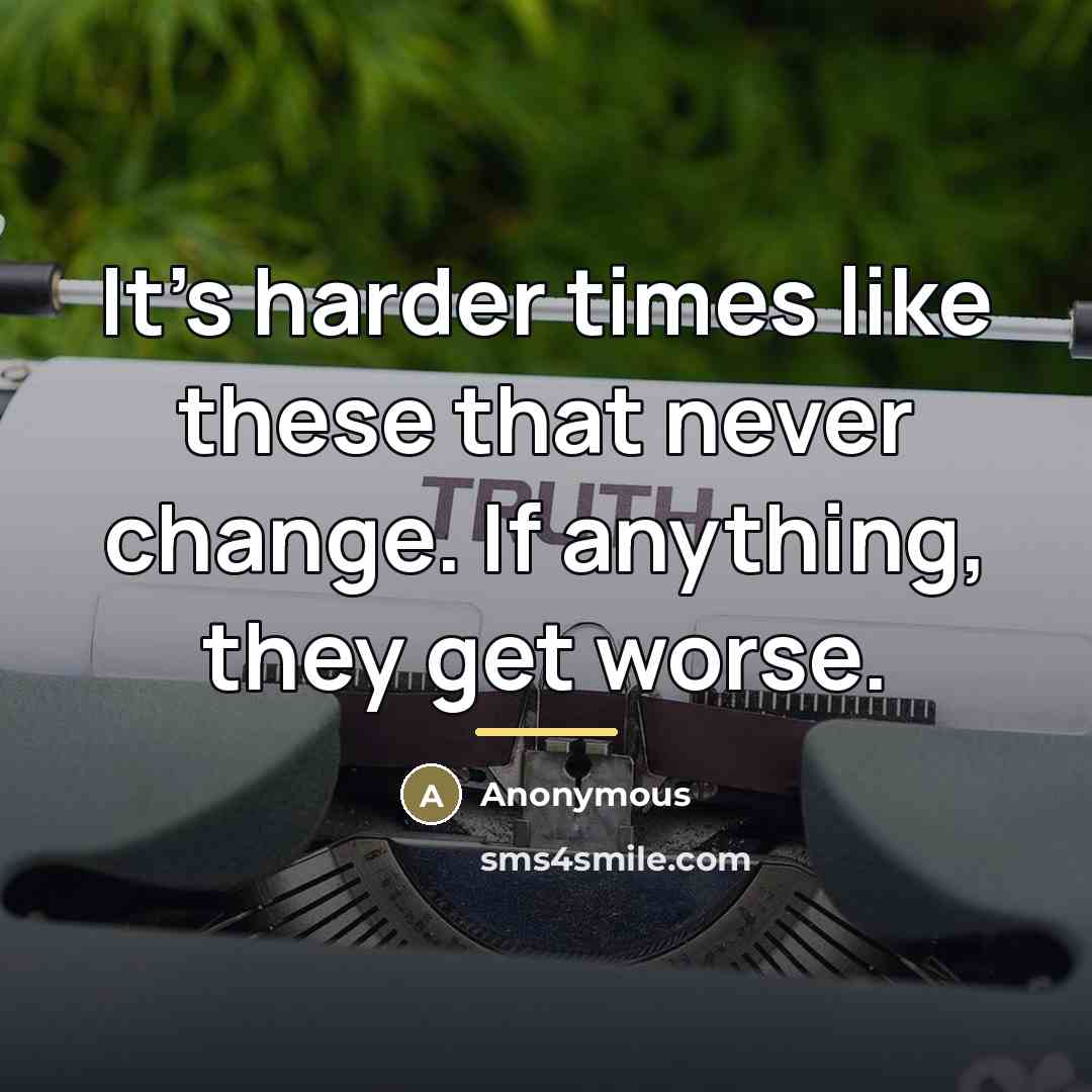 “It's harder times like these that never change. If anything,…” quote by Anonymous