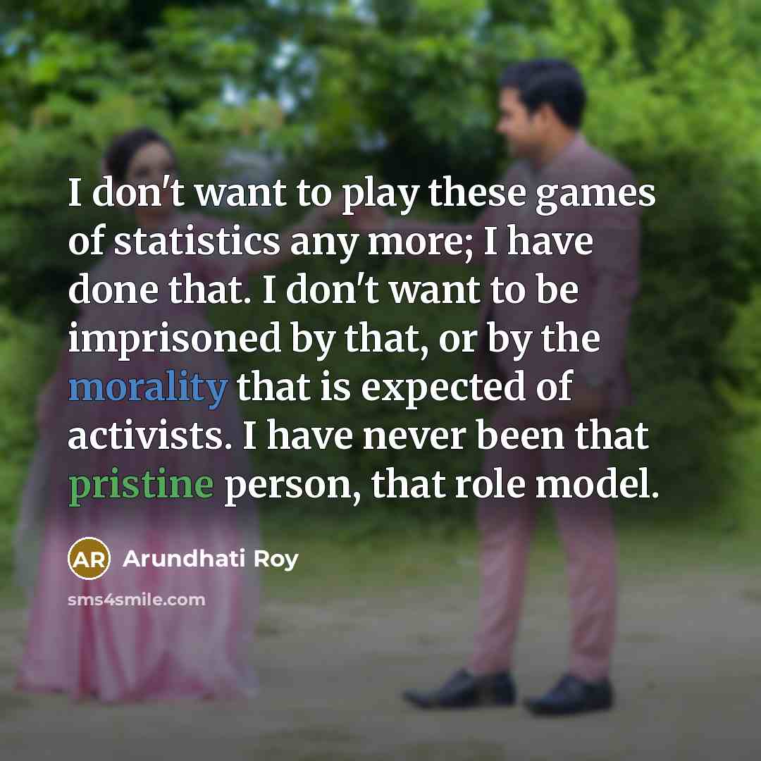 “I don't want to play these games of statistics any…” quote by Arundhati Roy