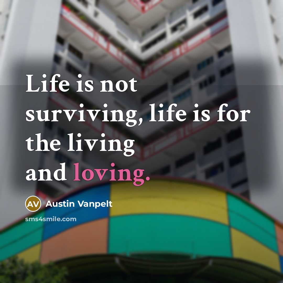 “Life is not surviving, life is for the living and…” quote by Austin Vanpelt