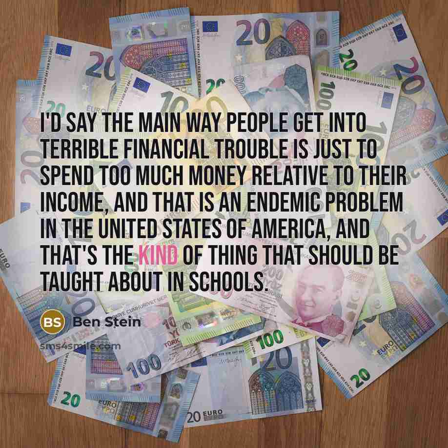 “I'd say the main way people get into terrible financial…” quote by Ben Stein