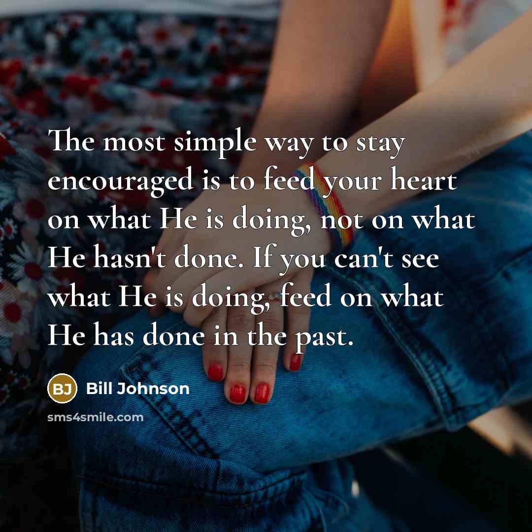 “The most simple way to stay encouraged is to feed…” quote by Bill Johnson