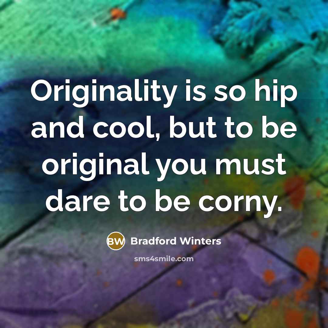“Originality is so hip and cool, but to be original…” quote by Bradford Winters