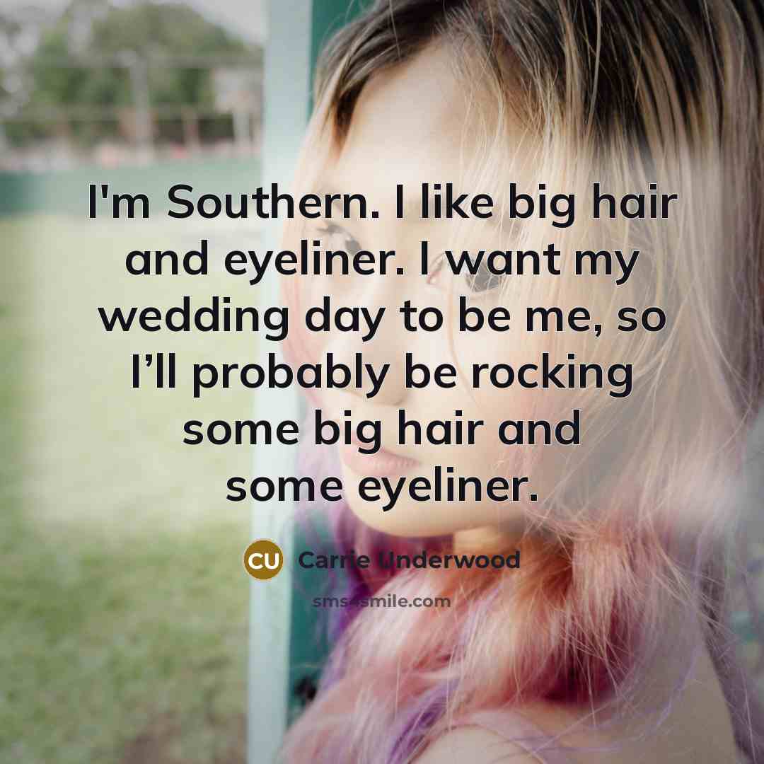 “I'm Southern. I like big hair and eyeliner. I want…” quote by Carrie Underwood