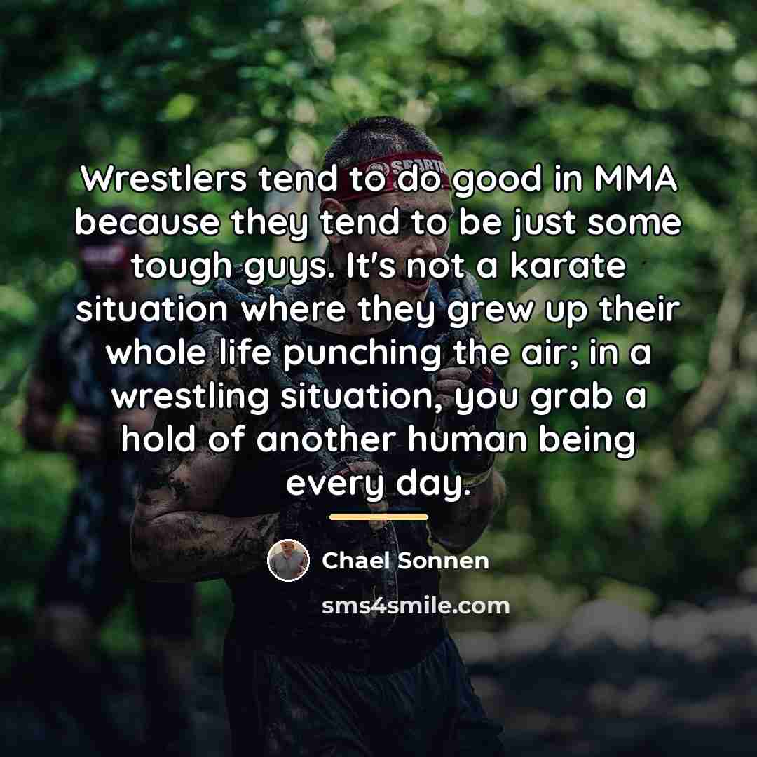 “Wrestlers tend to do good in MMA because they tend…” quote by Chael Sonnen