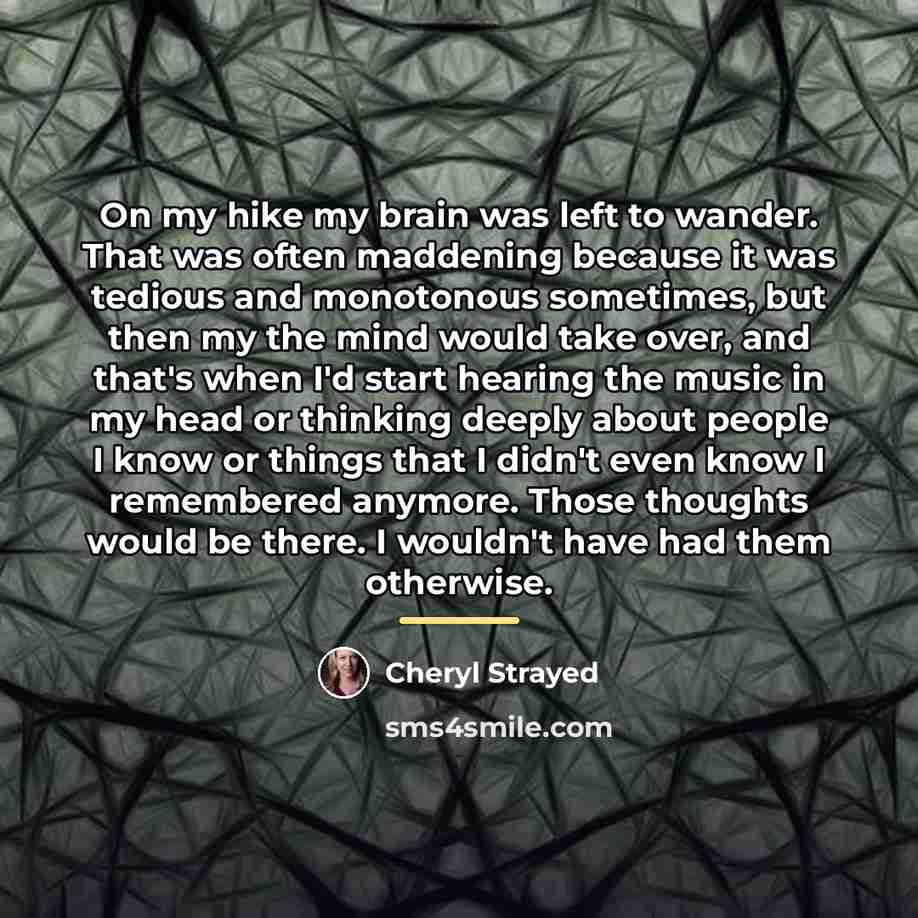 “On my hike my brain was left to wander. That…” quote by Cheryl Strayed