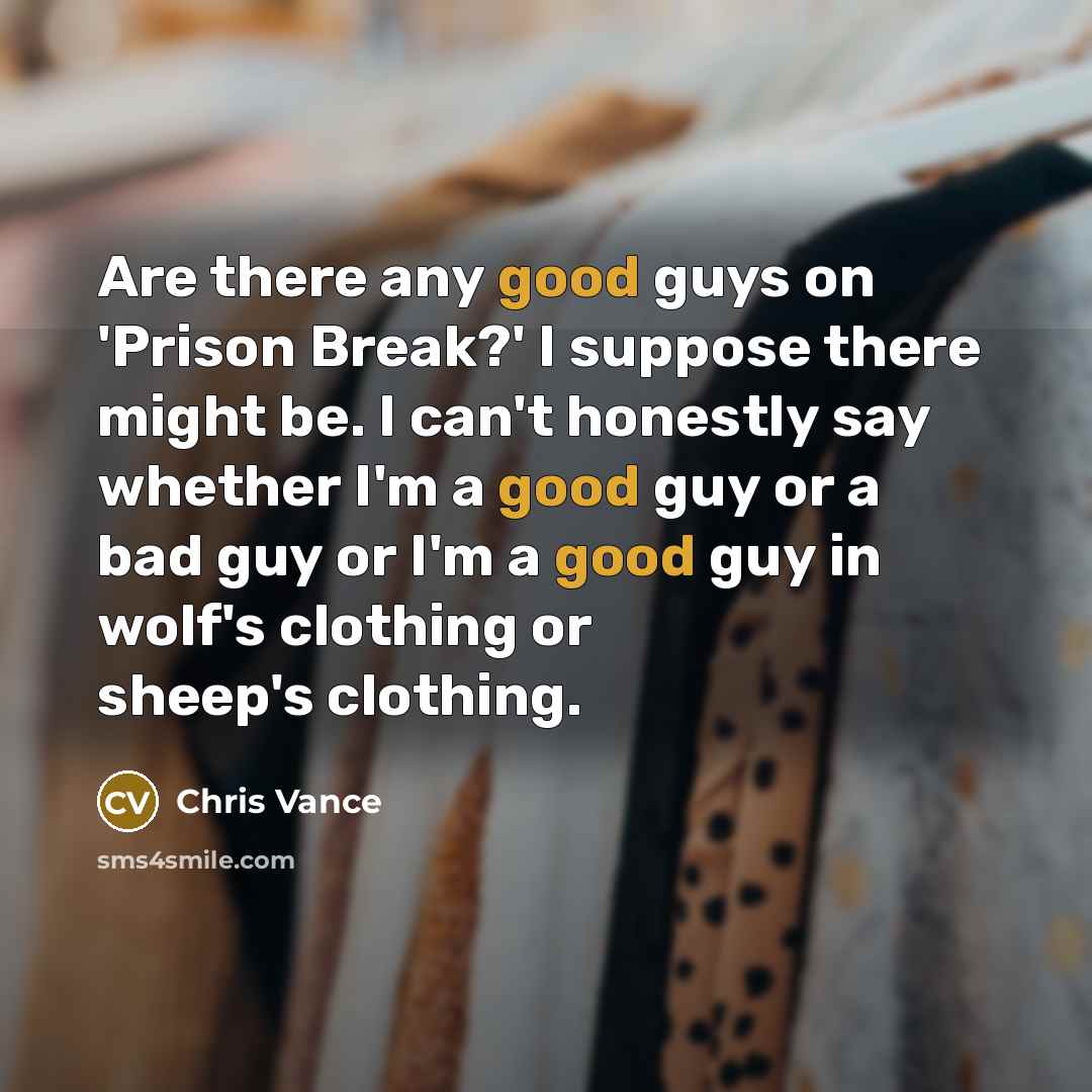 “Are there any good guys on 'Prison Break?' I suppose…” quote by Chris Vance