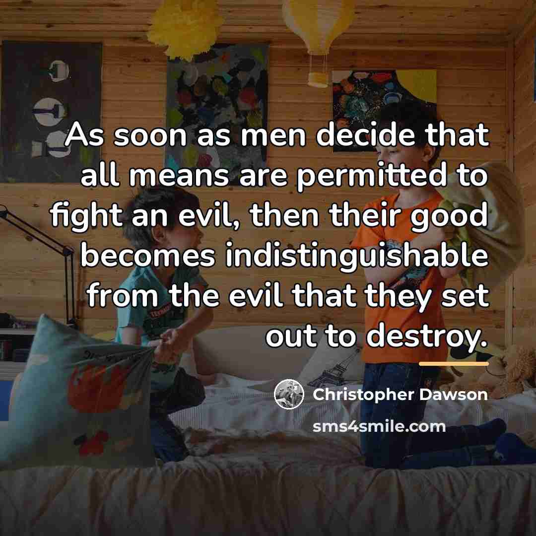 “As soon as men decide that all means are permitted…” quote by Christopher Dawson