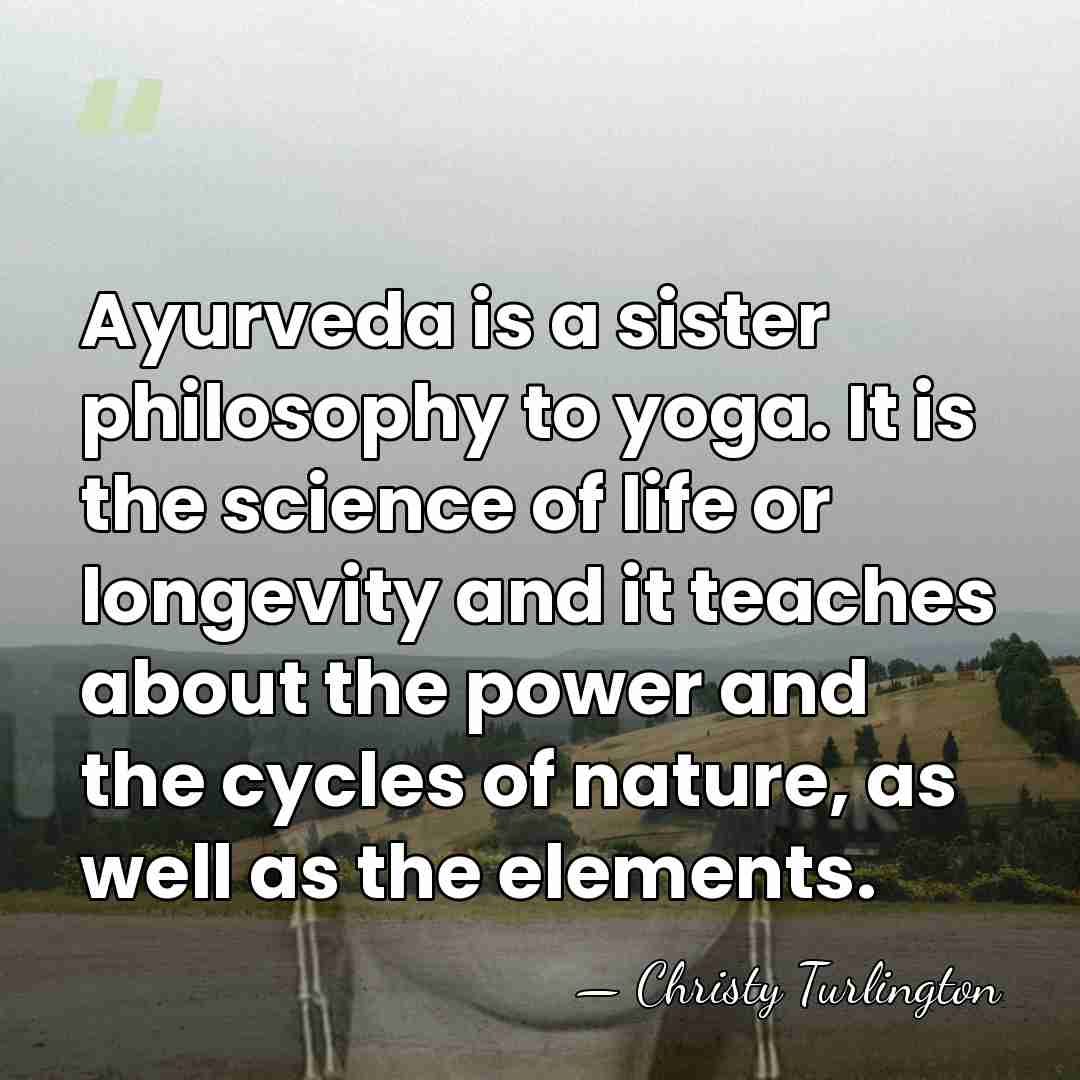 Ayurveda is a sister philosophy to yoga. It is the science of&hellip; - Christy Turlington