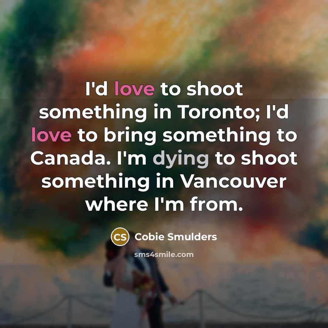 “I'd love to shoot something in Toronto; I'd love to…” quote by Cobie Smulders