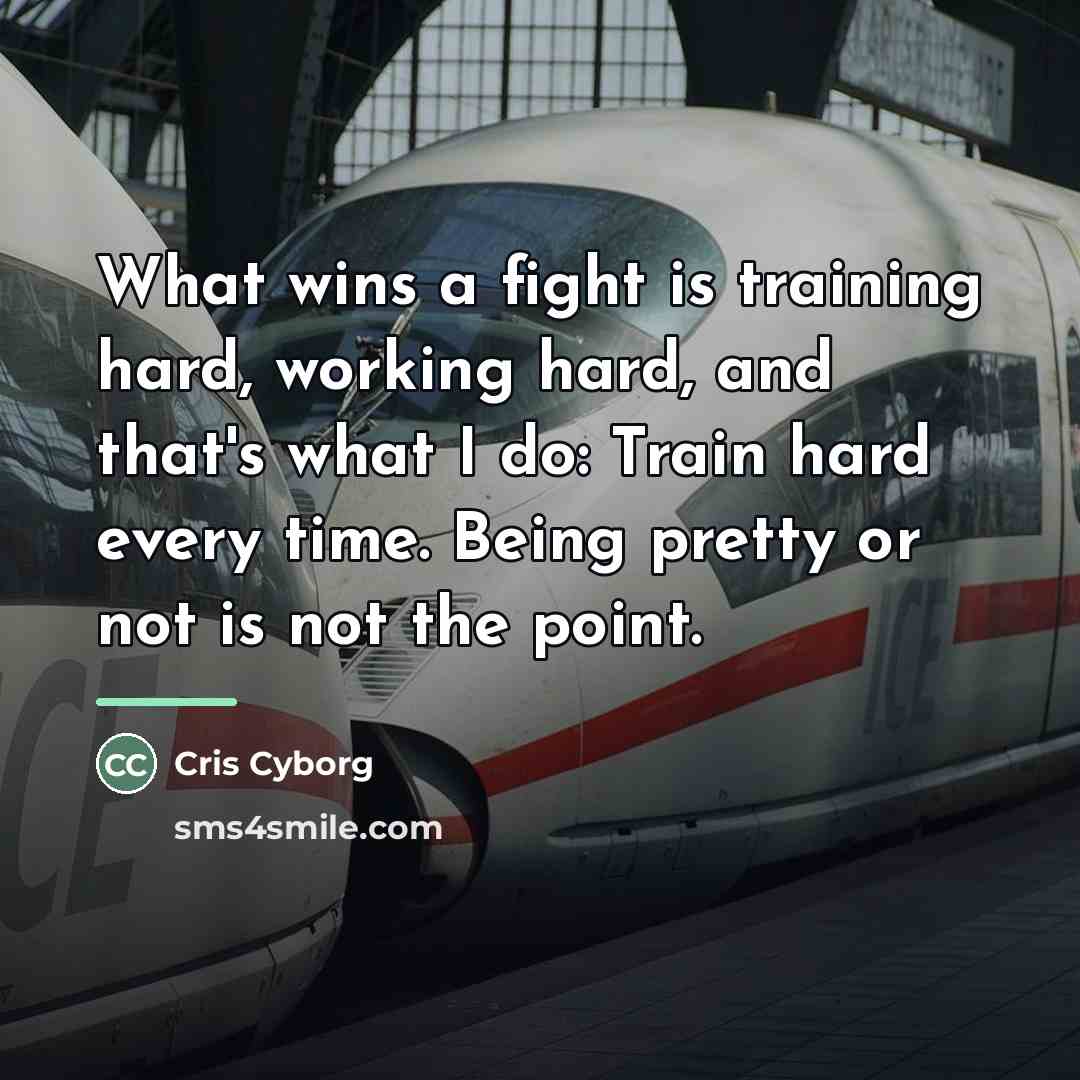 “What wins a fight is training hard, working hard, and…” quote by Cris Cyborg