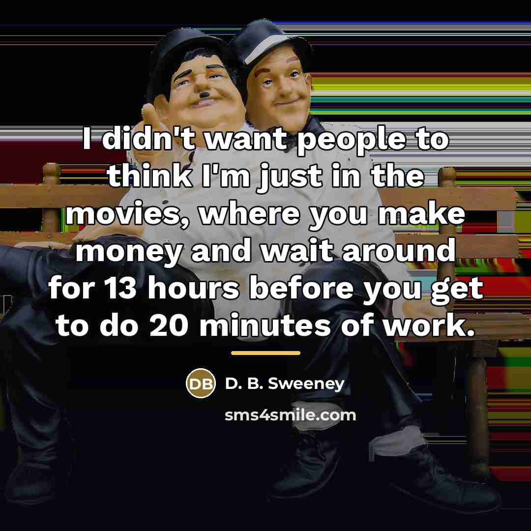 “I didn't want people to think I'm just in the…” quote by D. B. Sweeney