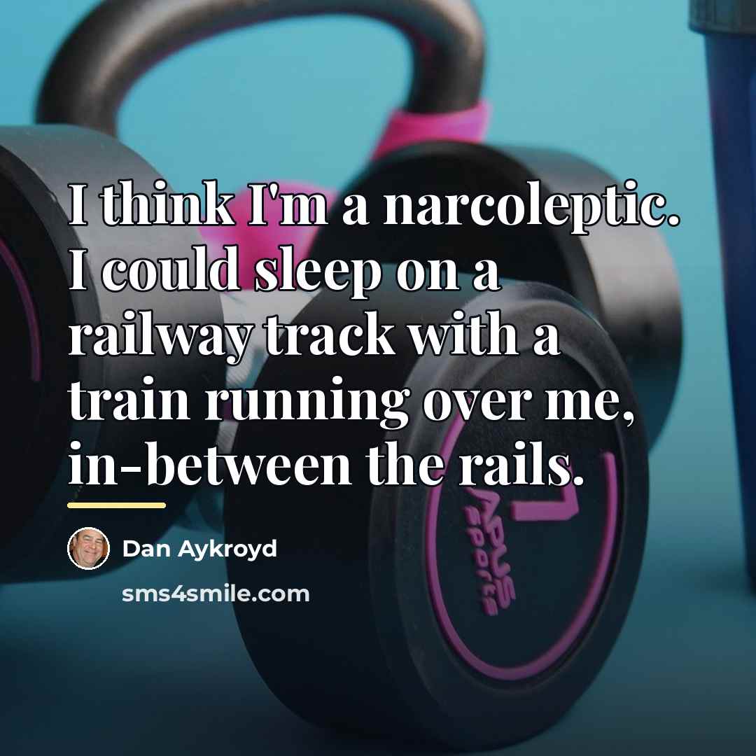 “I think I'm a narcoleptic. I could sleep on a…” quote by Dan Aykroyd