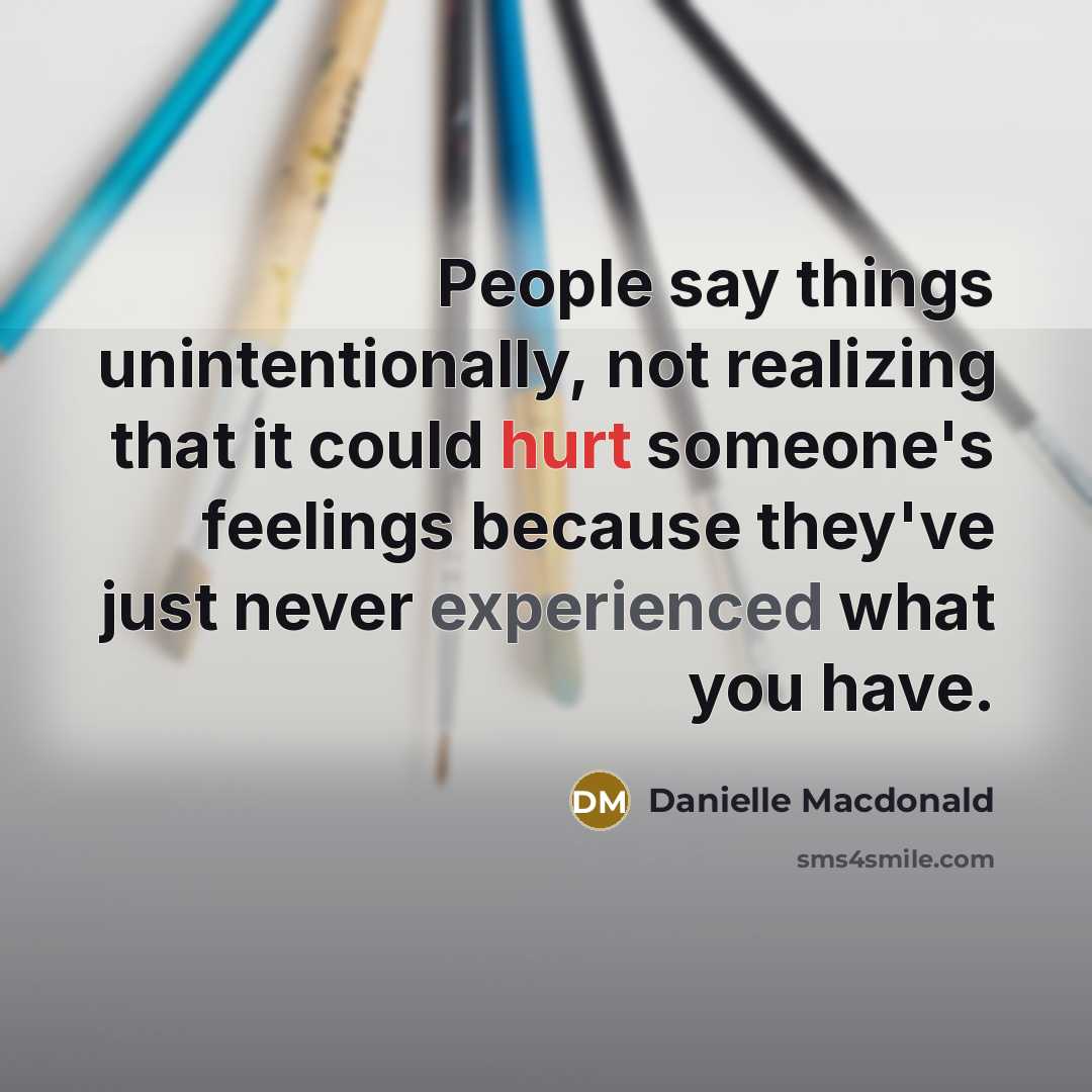 “People say things unintentionally, not realizing that it could hurt…” quote by Danielle Macdonald