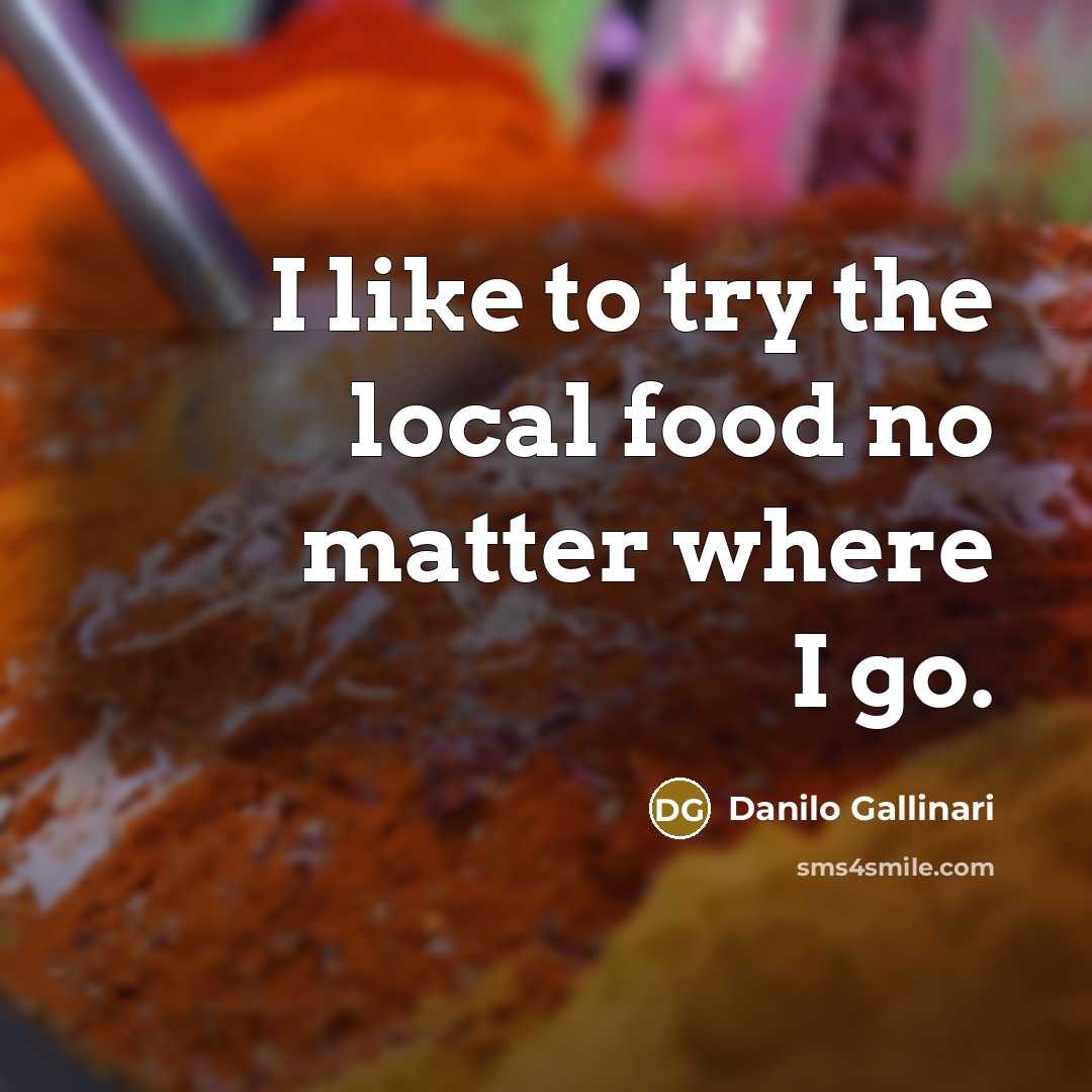 “I like to try the local food no matter where…” quote by Danilo Gallinari