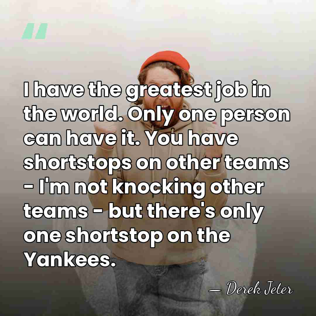 I have the greatest job in the world. Only one person can&hellip; - Derek Jeter