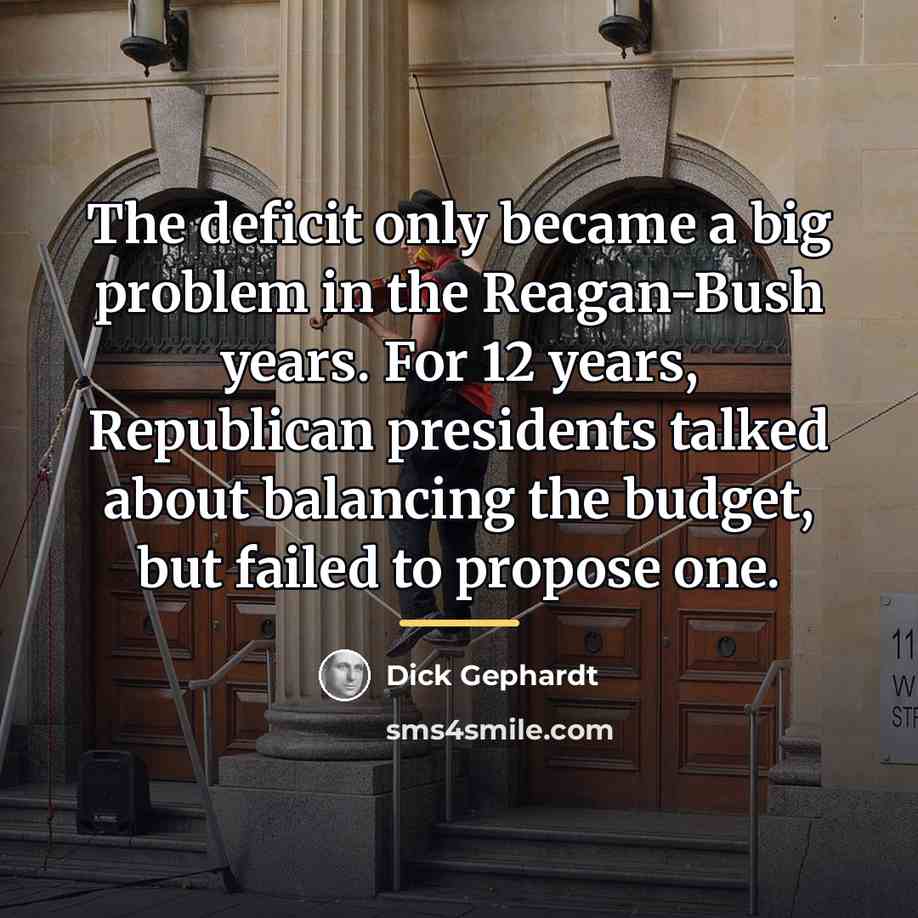 “The deficit only became a big problem in the Reagan-Bush…” quote by Dick Gephardt