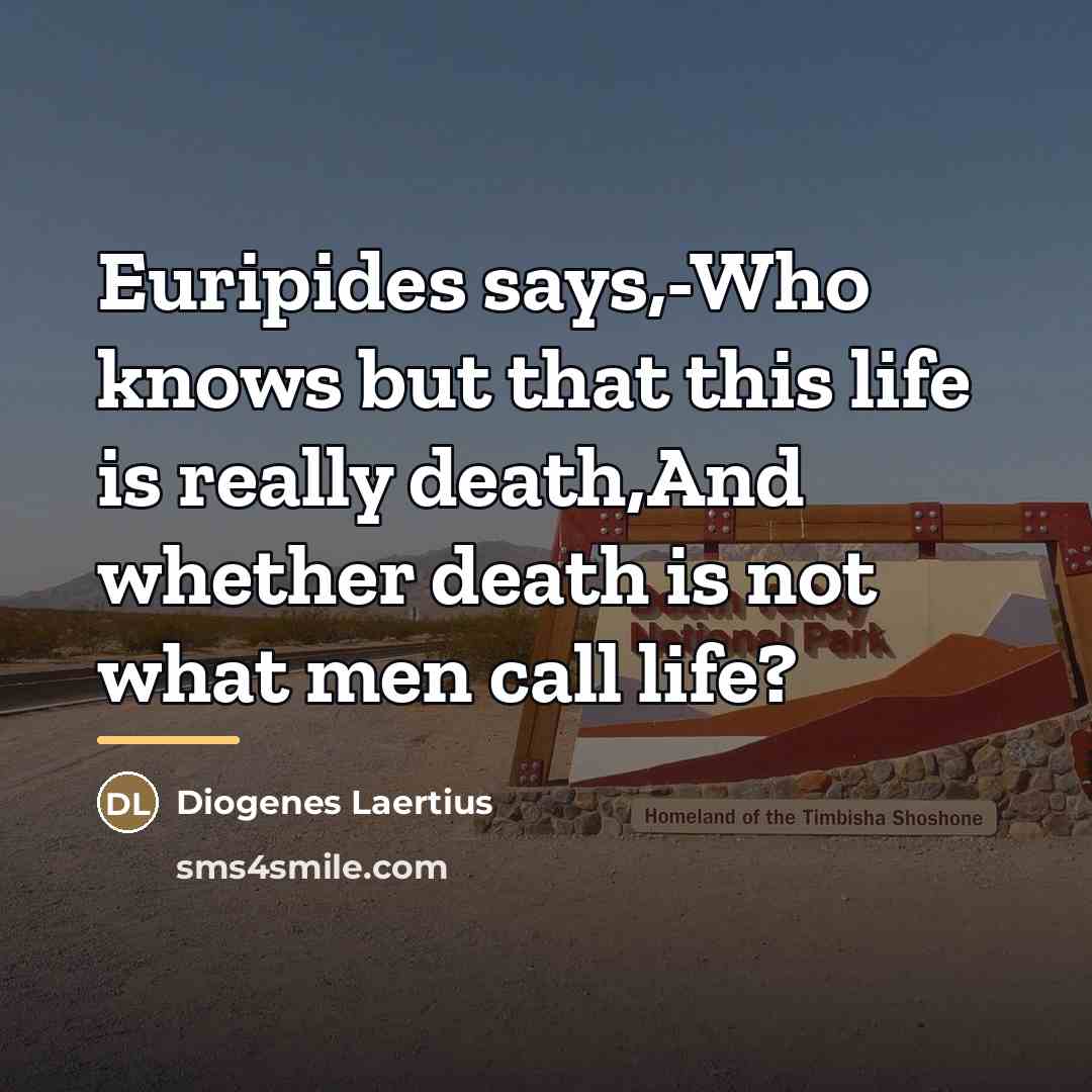 “Euripides says,-Who knows but that this life is really death,And…” quote by Diogenes Laertius