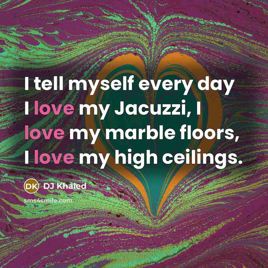 “I tell myself every day I love my Jacuzzi, I…” quote by DJ Khaled
