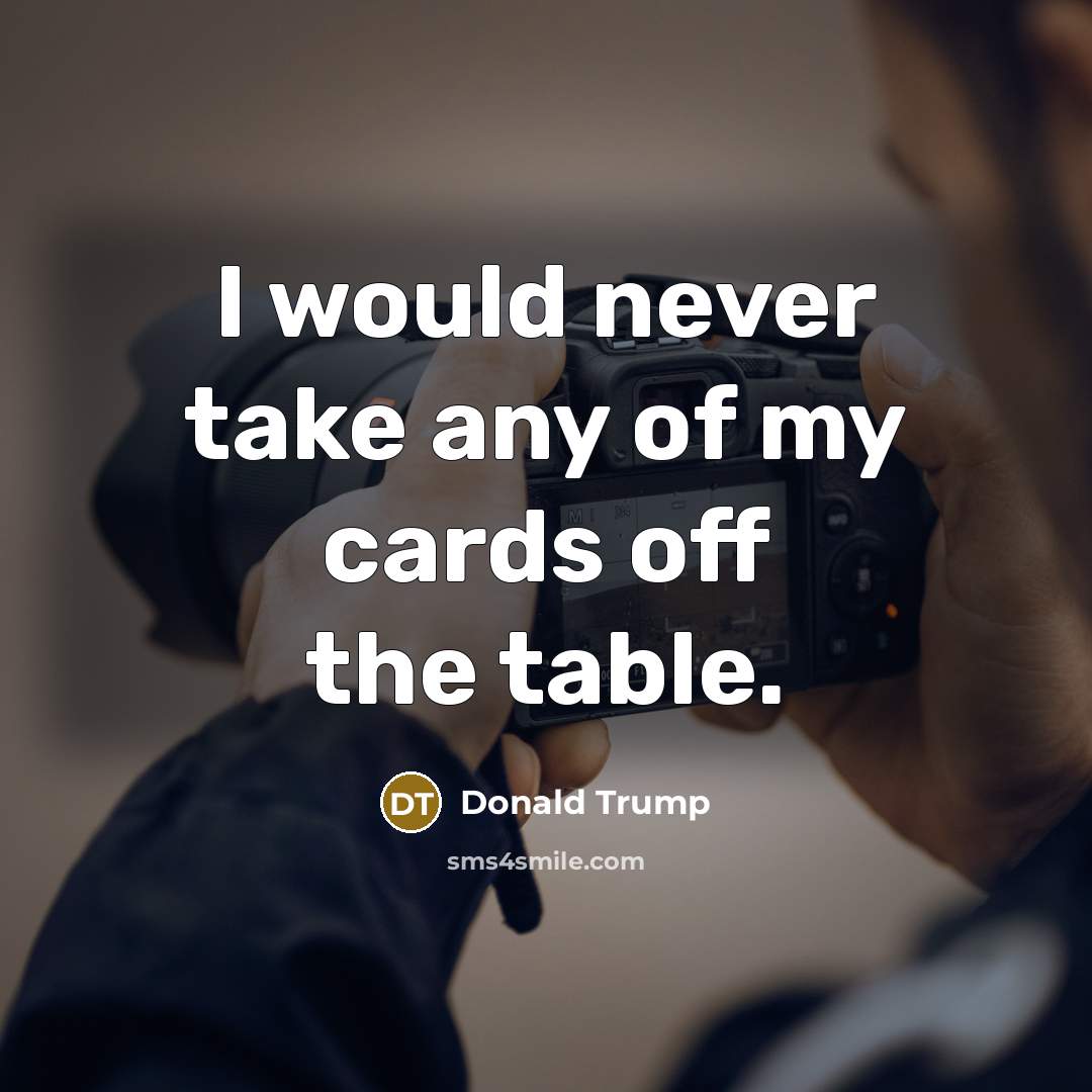 “I would never take any of my cards off the…” quote by Donald Trump