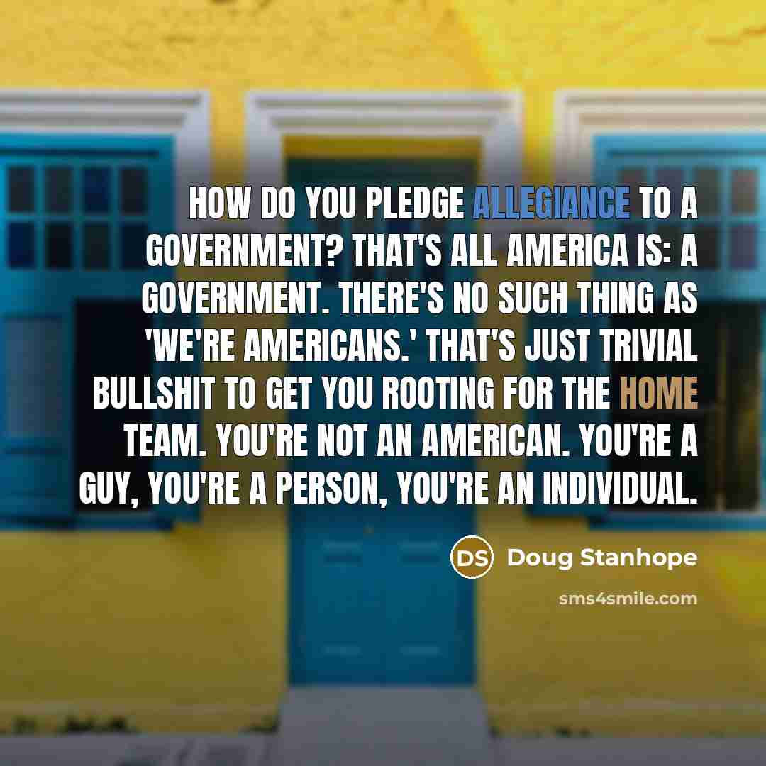 “How do you pledge allegiance to a government? That's all…” quote by Doug Stanhope