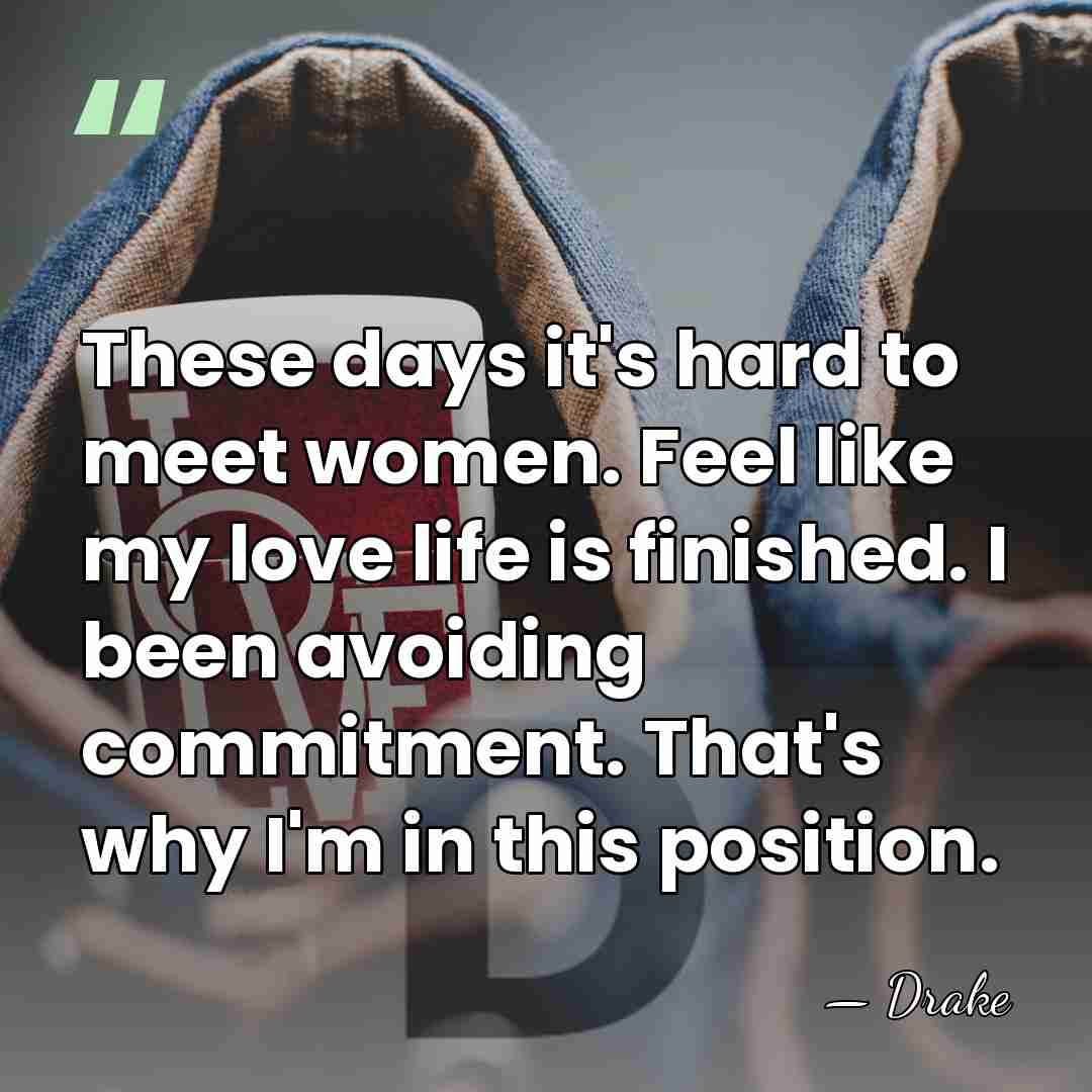 These days it's hard to meet women. Feel like my love life&hellip; - Drake