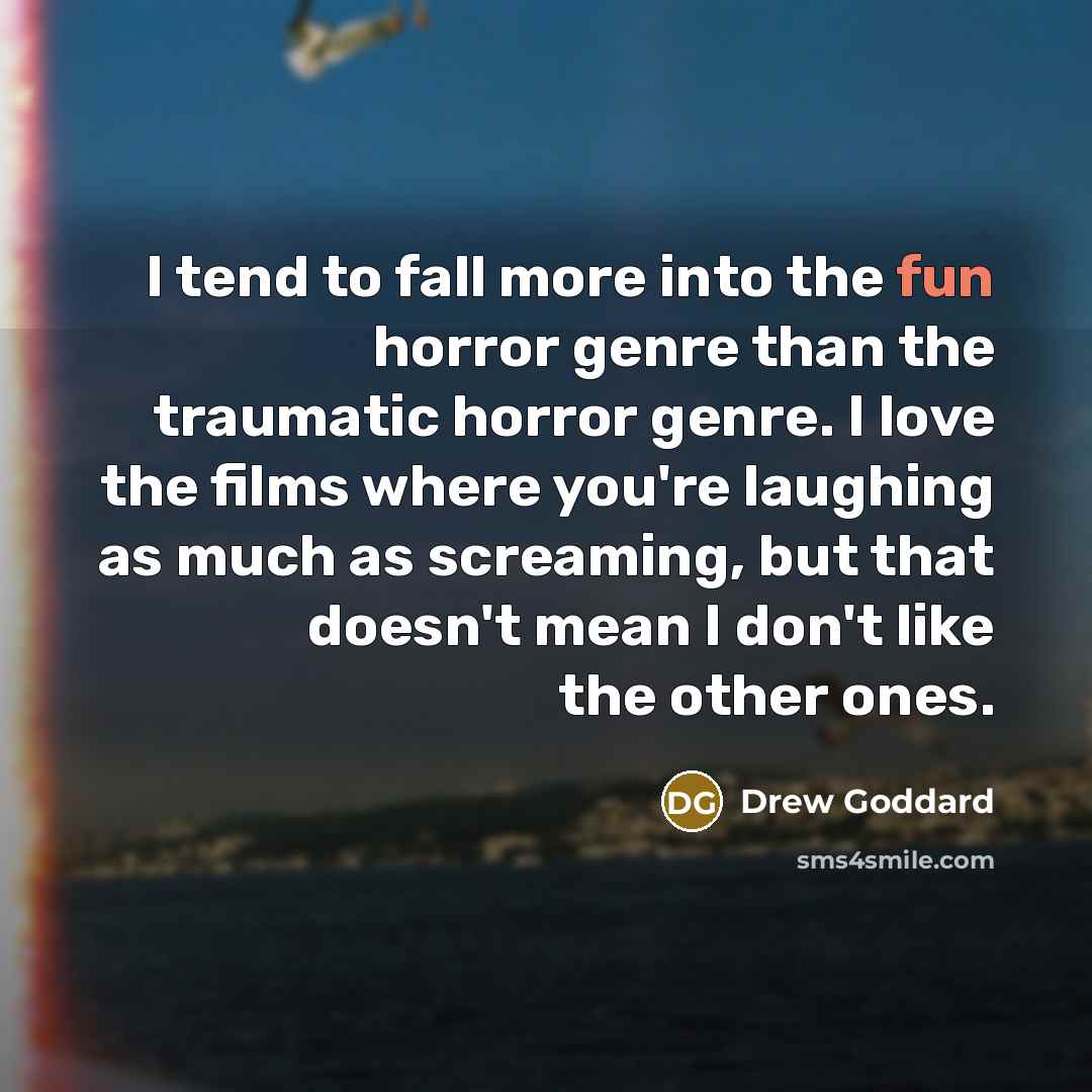 “I tend to fall more into the fun horror genre…” quote by Drew Goddard