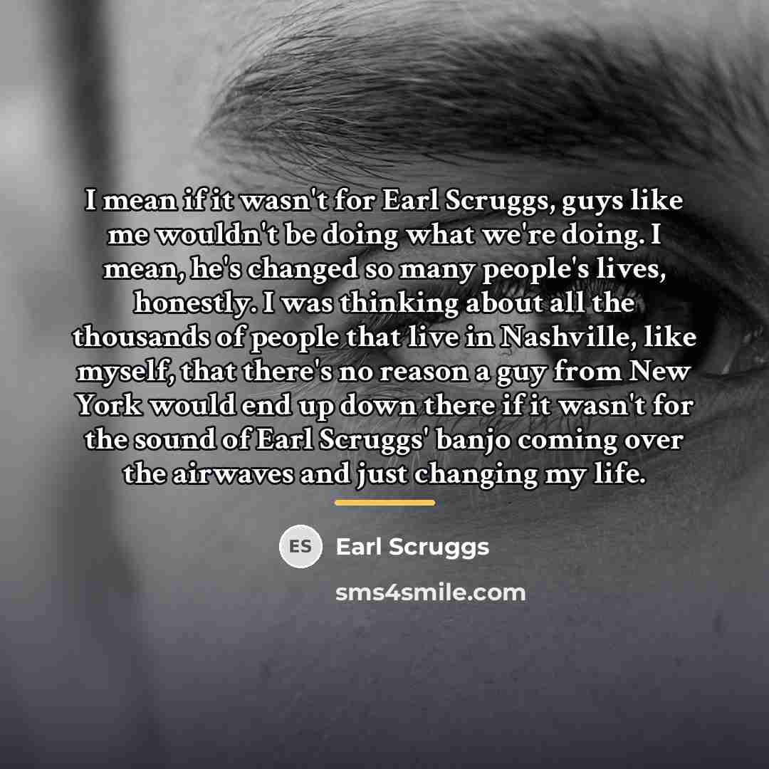 “I mean if it wasn't for Earl Scruggs, guys like…” quote by Earl Scruggs