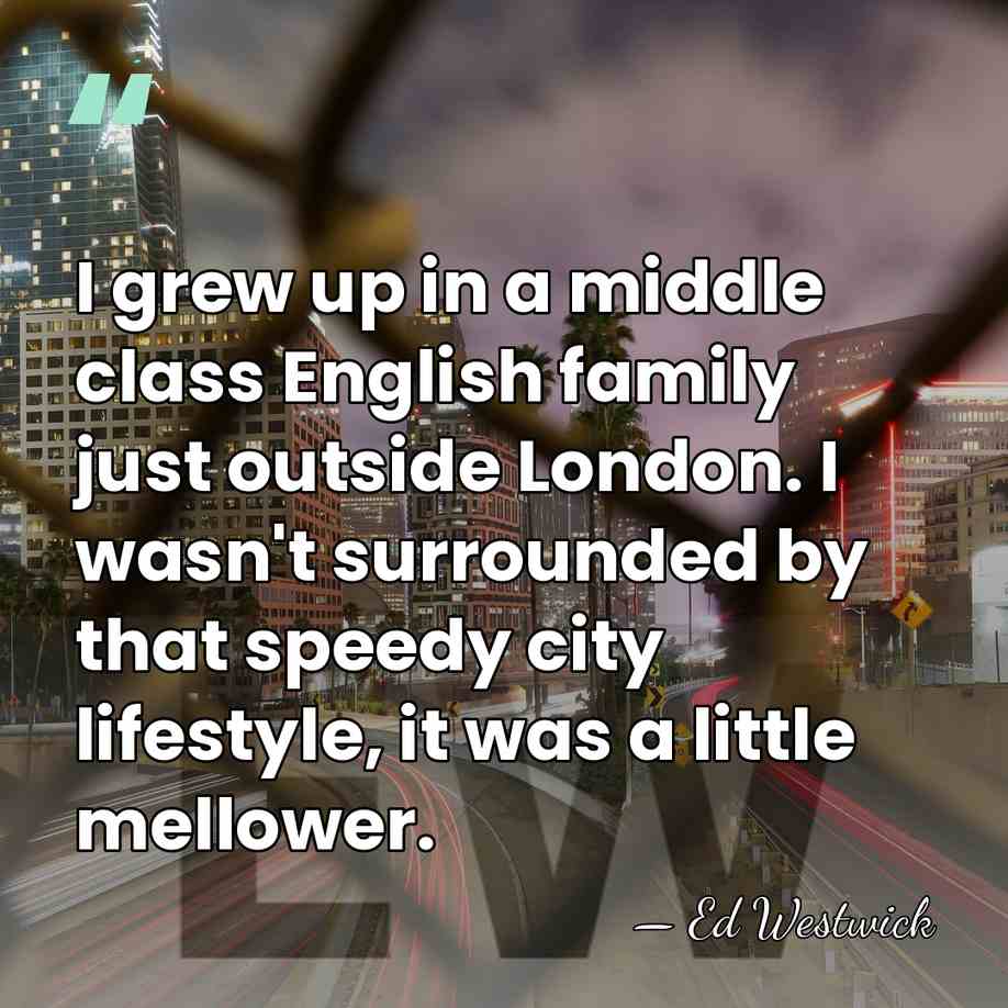 I grew up in a middle class English family just outside London.&hellip; - Ed Westwick