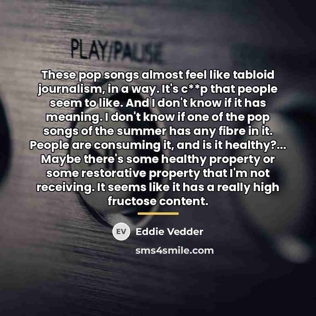 “These pop songs almost feel like tabloid journalism, in a…” quote by Eddie Vedder