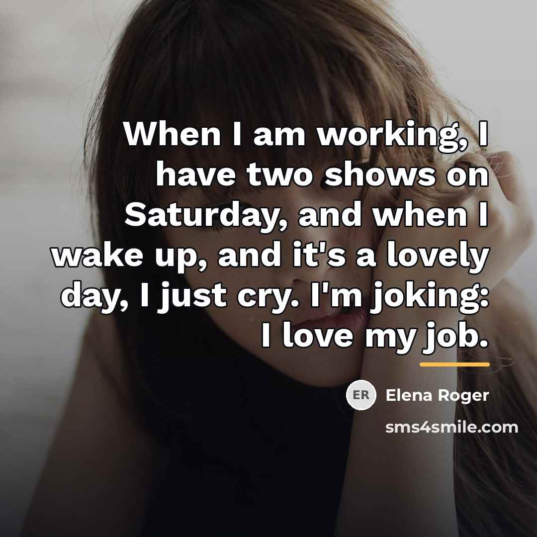 “When I am working, I have two shows on Saturday,…” quote by Elena Roger