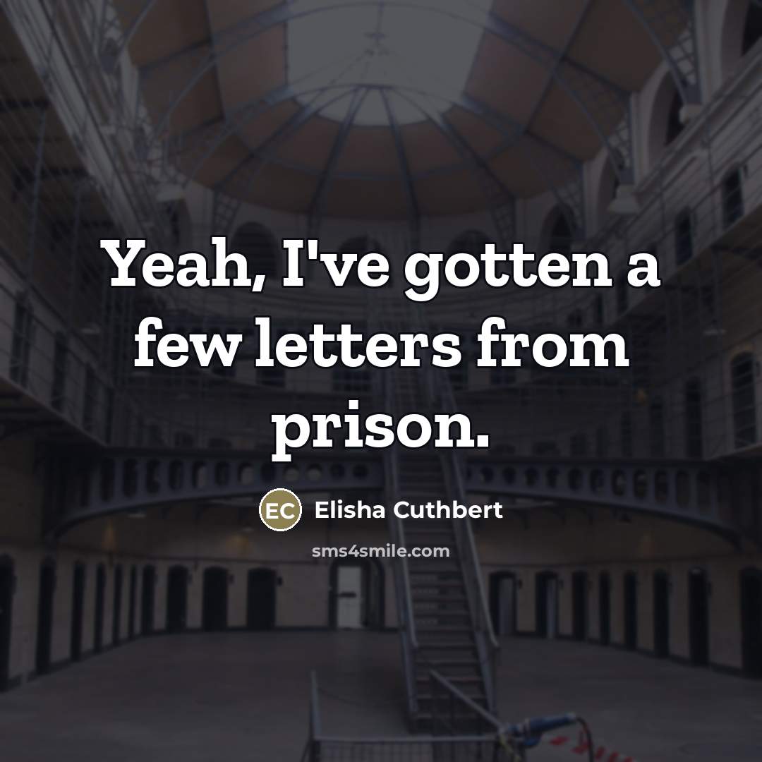 “Yeah, I've gotten a few letters from prison.…” quote by Elisha Cuthbert