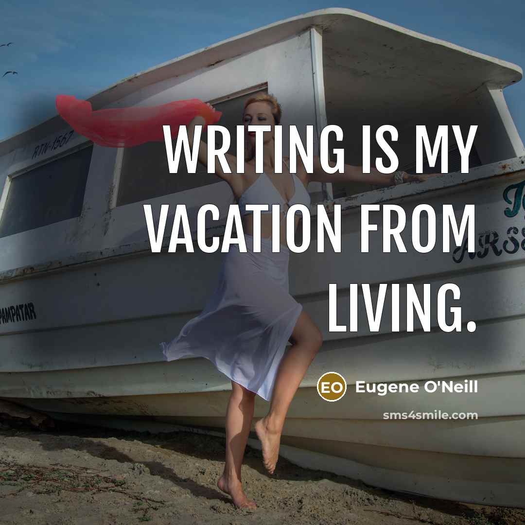 “Writing is my vacation from living.…” quote by Eugene O'Neill