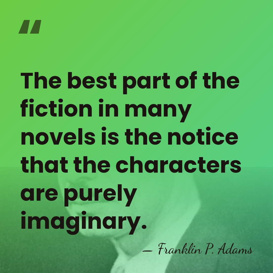 The best part of the fiction in many novels is the notice&hellip; - Franklin P. Adams