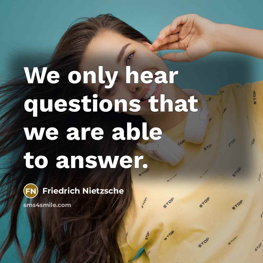 “We only hear questions that we are able to answer.…” quote by Friedrich Nietzsche