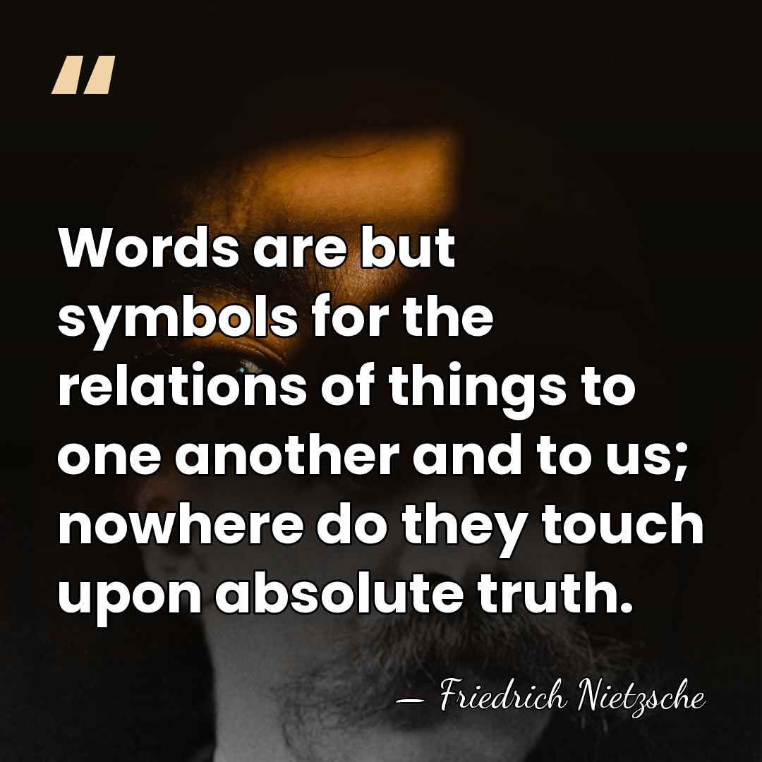 Words are but symbols for the relations of things to one another&hellip; - Friedrich Nietzsche