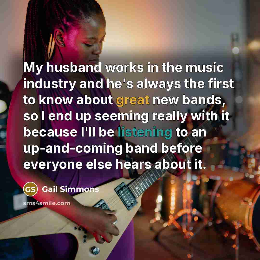 “My husband works in the music industry and he's always…” quote by Gail Simmons