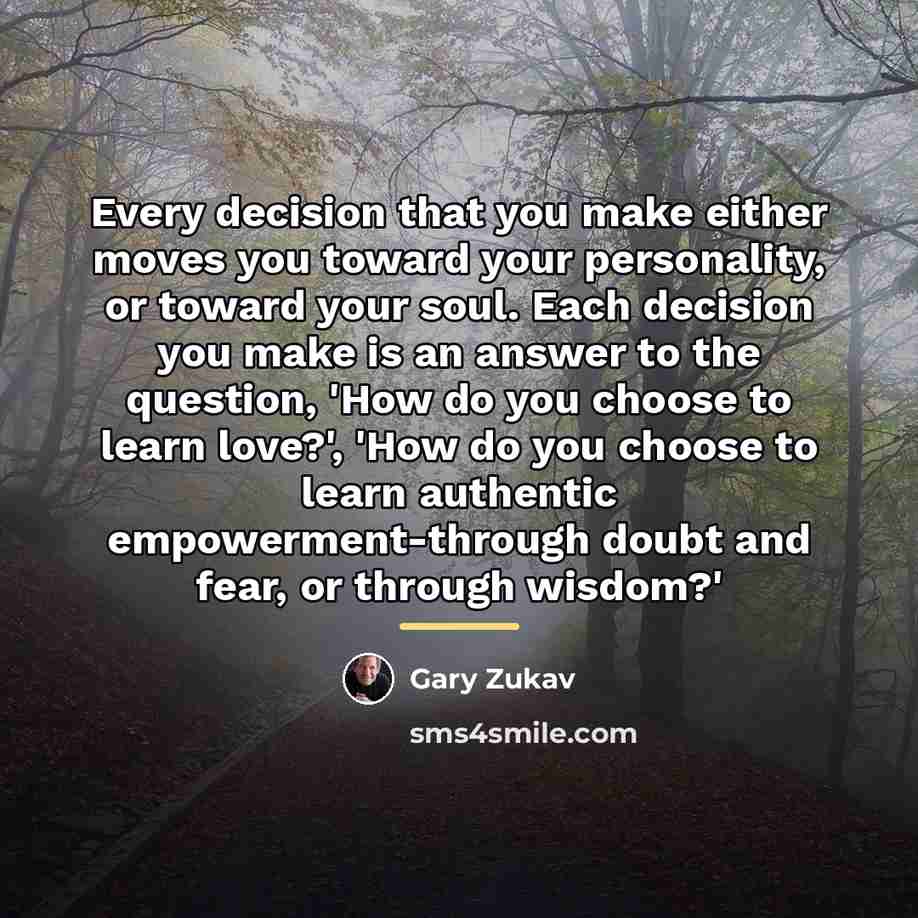 “Every decision that you make either moves you toward your…” quote by Gary Zukav