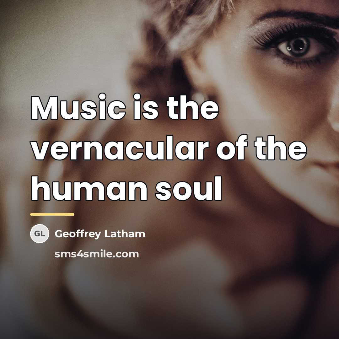 “Music is the vernacular of the human soul…” quote by Geoffrey Latham